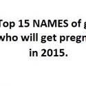 Top 1 Names Of Girls Who Will Get Pregnant In 2015